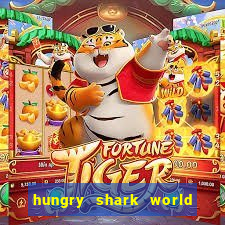 hungry shark world dinheiro infinito ios